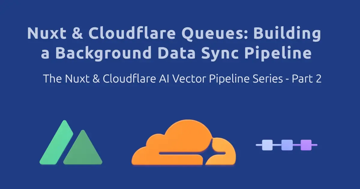 Nuxt & Cloudflare Queues: Building a Data Sync Pipeline using Vectorize Nuxt & Cloudflare Queues: Building a Data Sync Pipeline using Vectorize
